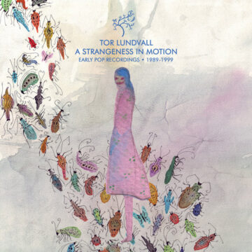 Tor Lundvall - A Strangeness In Motion (Early Pop Recordings • 1989-1999)