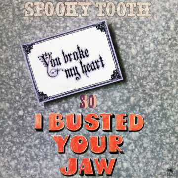 Spooky Tooth - You Broke My Heart So I Busted Your Jaw
