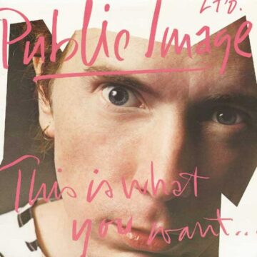 Public Image Ltd. - This Is What You Want… This Is What You Get