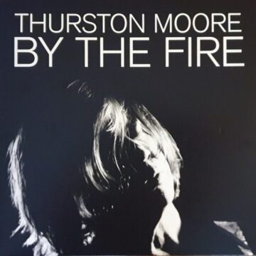 Thurston Moore - By The Fire