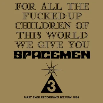 Spacemen 3 - For All The Fucked-Up Children Of This World We Give You Spacemen 3 (First Ever Recording Session, 1984)