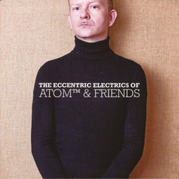 Atom™ - The Eccentric Electrics Of Atom™ & Friends