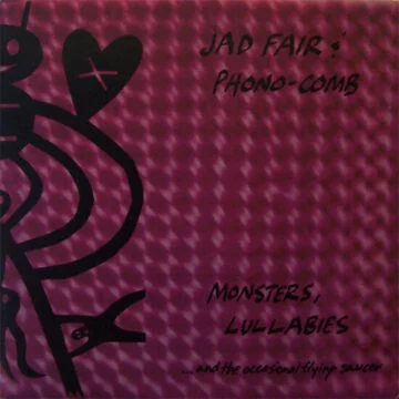Jad Fair & Phono-Comb - Monsters, Lullabies… And The Occasional Flying Saucer
