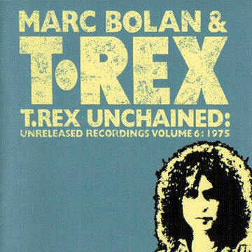 Marc Bolan & T. Rex - T. Rex Unchained: Unreleased Recordings Volume 6: 1975