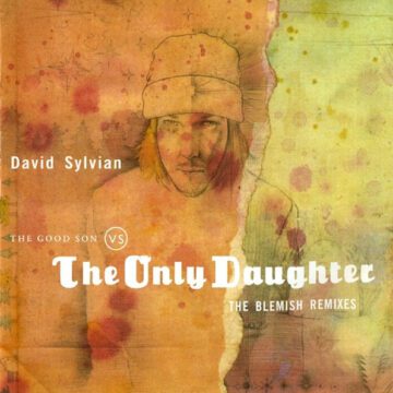 David Sylvian - The Good Son Vs The Only Daughter (The Blemish Remixes)