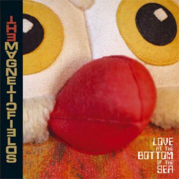 Magnetic Fields, The - Love At The Bottom Of The Sea