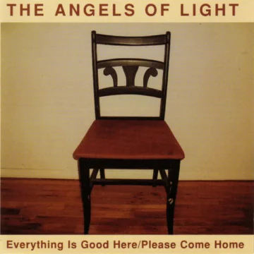 Angels Of Light, The - Everything Is Good Here / Please Come Home