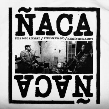 Luis Toto Álvarez / Edén Carrasco / Martín Escalante - Ñaca Ñaca