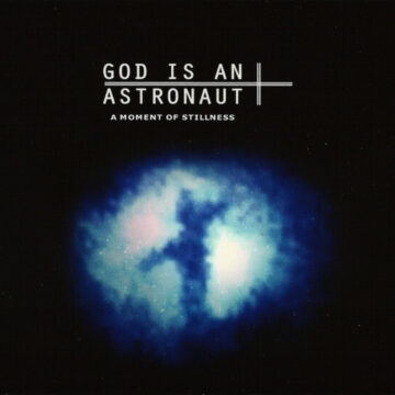 God Is An Astronaut - A Moment Of Stillness