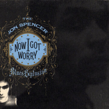 Jon Spencer Blues Explosion, The - Now I Got Worry